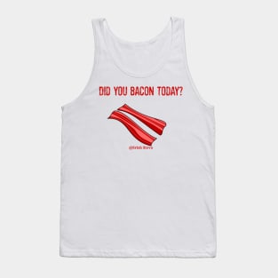 Did you bacon Today? Tank Top